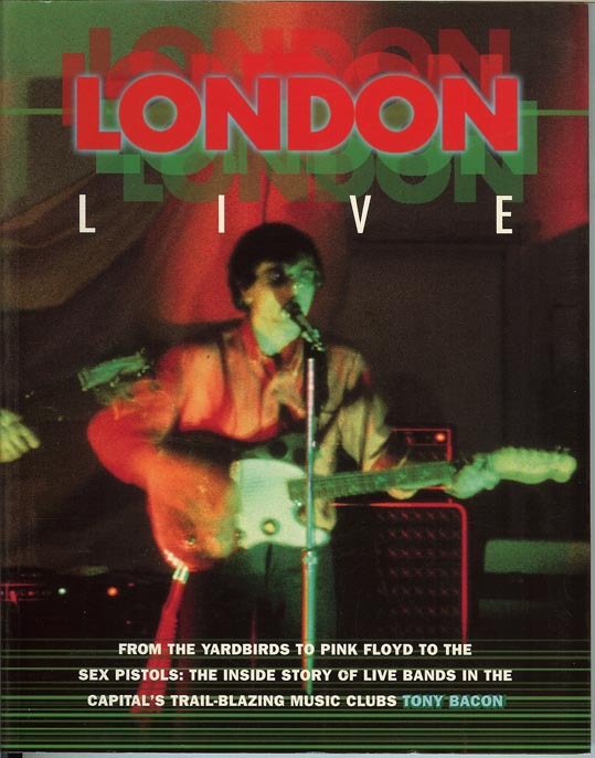 London Live: From The Yardbirds To Pink Floyd by Tony Bacon